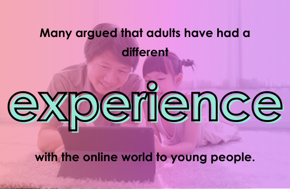 Many argued that adults have had a different experience with the online world to young people.