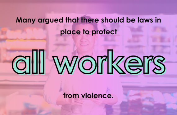 Many argued that there should be laws in place to protect all workers from violence.
