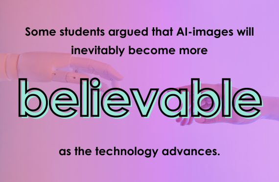 Some students argued that AI images will inevitably become more believable as the technology advances.