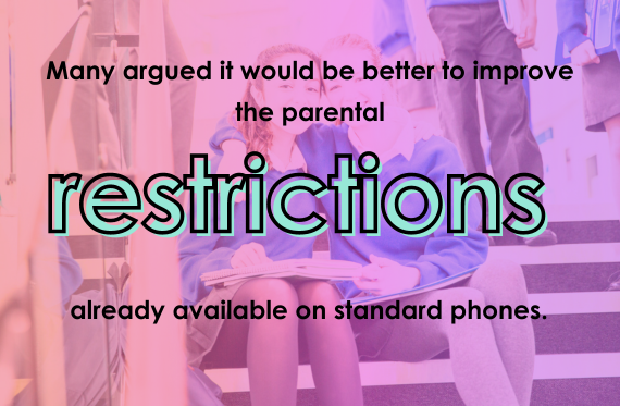 Many argued it would be better to improve the parental restrictions already available on standard phones