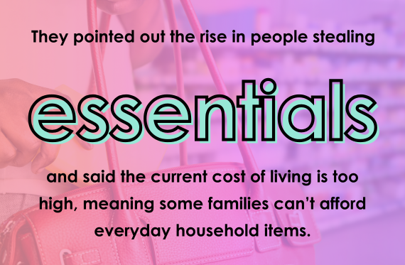 They pointed out the rise in people stealing essentials and said the current cost of living is too high, meaning some families can't afford everyday household items.