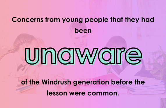 Concerns from young people that they had been unaware of the Windrush generation before the lesson were common.